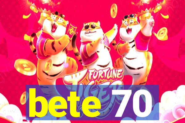 bete 70